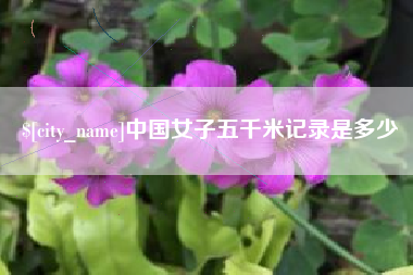 固原中国女子五千米记录是多少