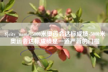 固原5000米奥运会达标成绩-5000米奥运会达标成绩是一道严苛的门槛