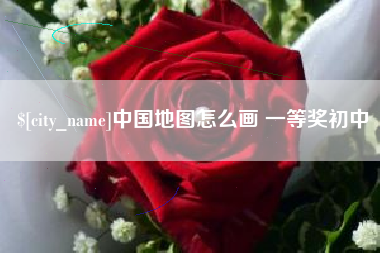 固原中国地图怎么画 一等奖初中