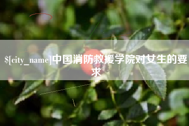 固原中国消防救援学院对女生的要求