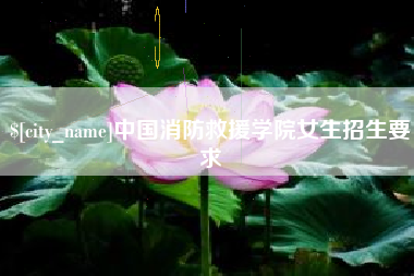 固原中国消防救援学院女生招生要求