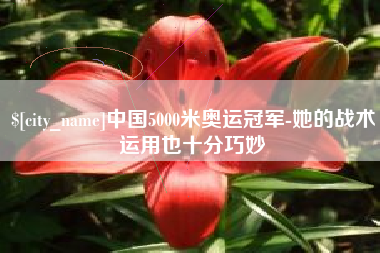 固原中国5000米奥运冠军-她的战术运用也十分巧妙