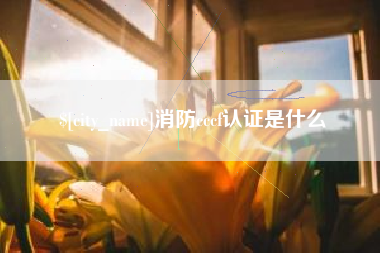 固原消防cccf认证是什么