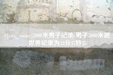固原5000米男子记录-男子5000米跑世界纪录为12分37秒35