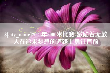 固原2021年5000米比赛-激励着无数人在追求梦想的道路上勇往直前