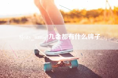 固原九金都有什么牌子