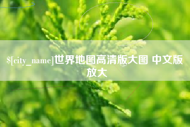 固原世界地图高清版大图 中文版 放大