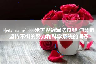 固原5000米世界冠军法拉赫-他凭借坚持不懈的努力和科学系统的训练