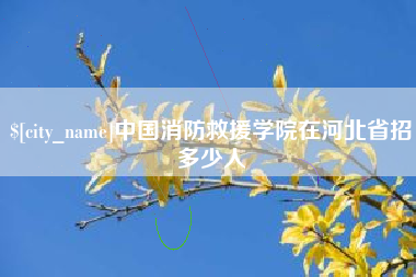 固原中国消防救援学院在河北省招多少人