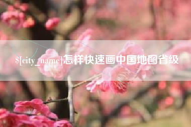 固原怎样快速画中国地图省级